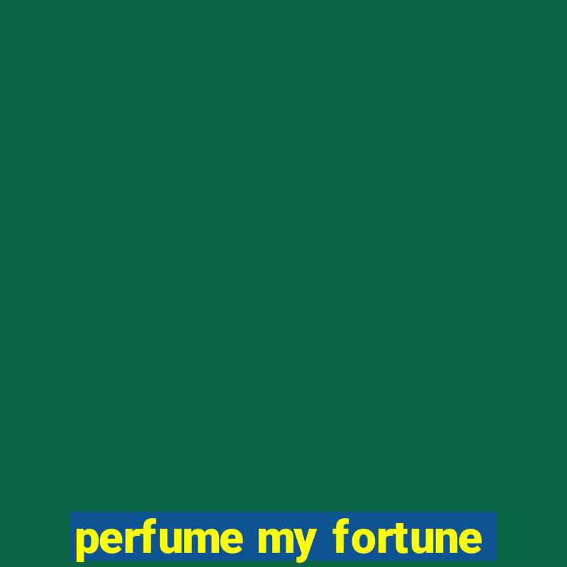 perfume my fortune